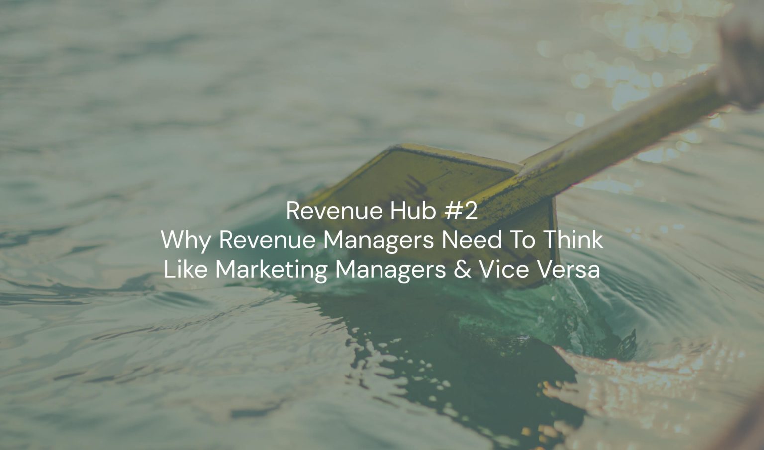 Why Revenue Management Needs to Think Like Digital Marketing and Vice Versa