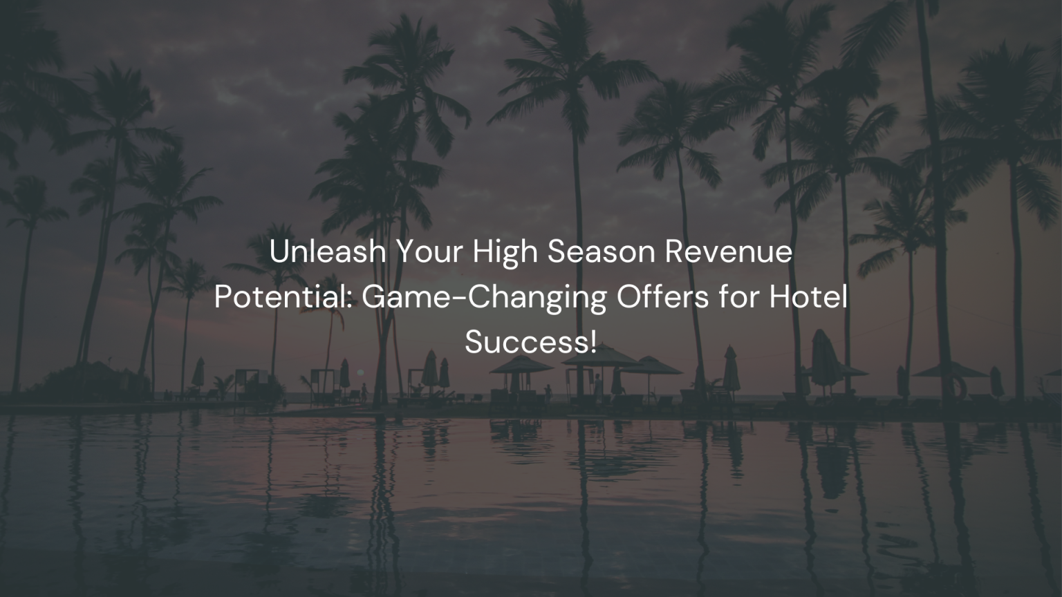 Unleash Your High Season Revenue Potential: Game-Changing Offers for Hotel Success!
