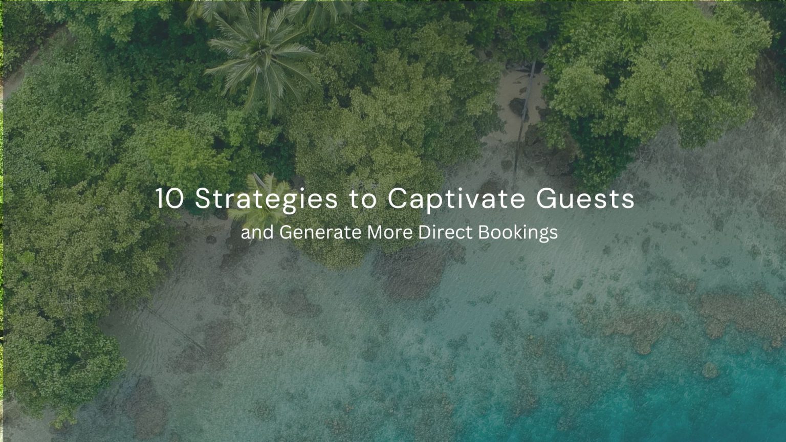 10 Strategies to Captivate Guests and Generate More Direct Bookings
