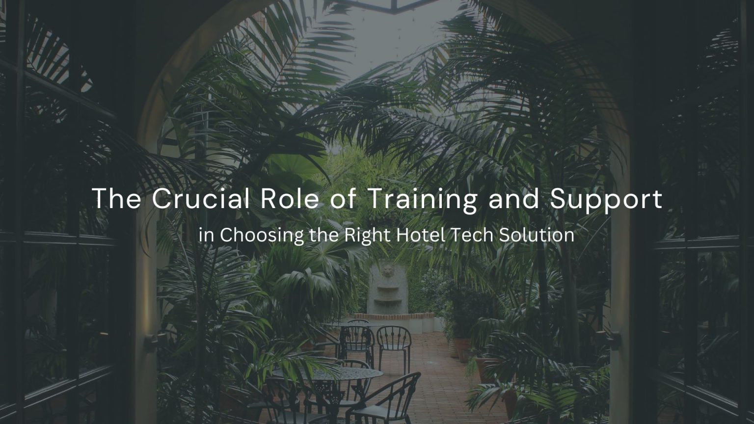 The Crucial Role of Training and Support in Choosing the Right Hotel Tech Solution