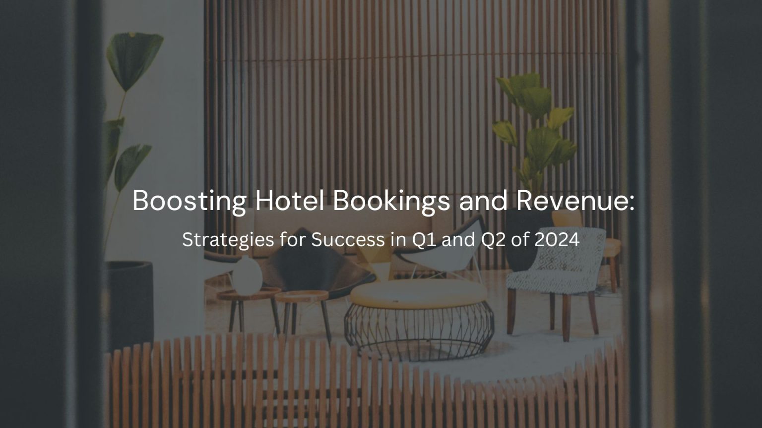 Boosting Hotel Bookings and Revenue: Strategies for Success in Q1 and Q2 of 2024
