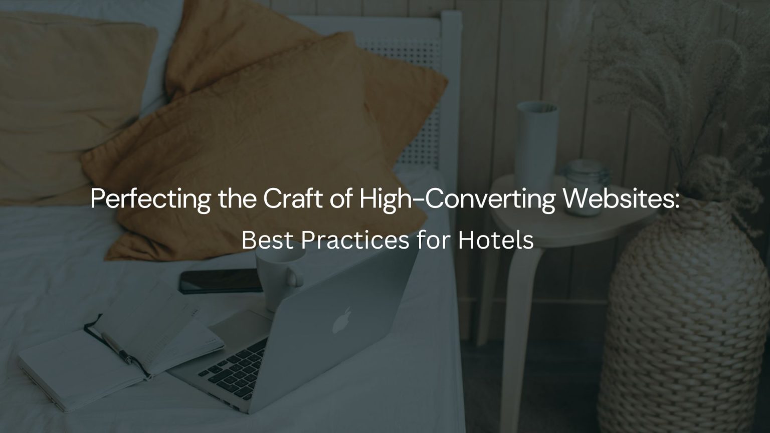 Perfecting the Craft of High-Converting Websites: Best Practices for Hotels