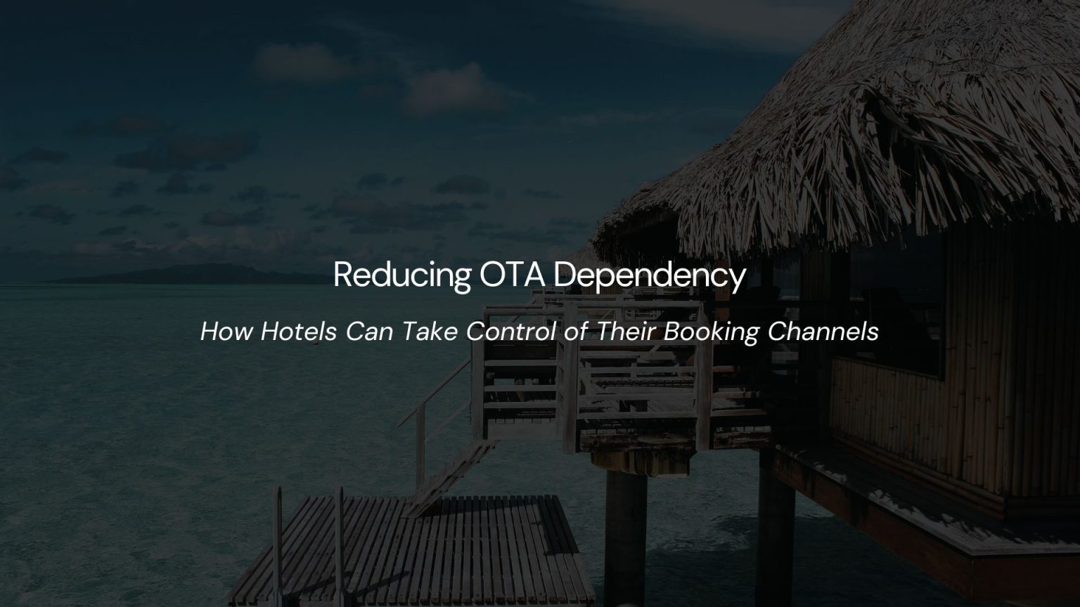 Reducing OTA Dependency: How Hotels Can Take Control of Their Booking Channels