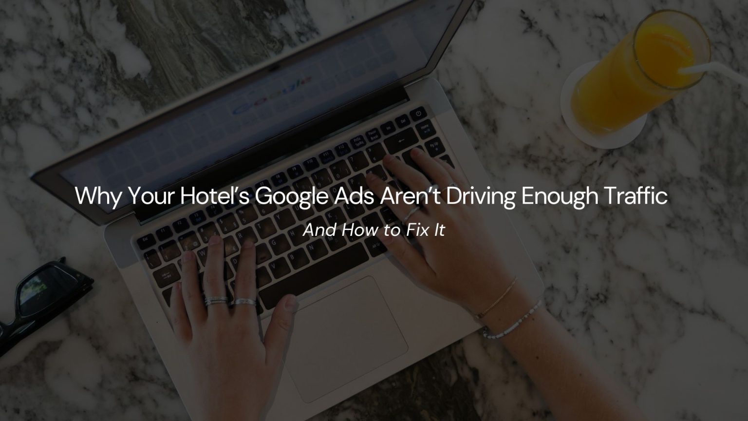 Why Your Hotel’s Google Ads Aren’t Driving Enough Traffic – And How to Fix It