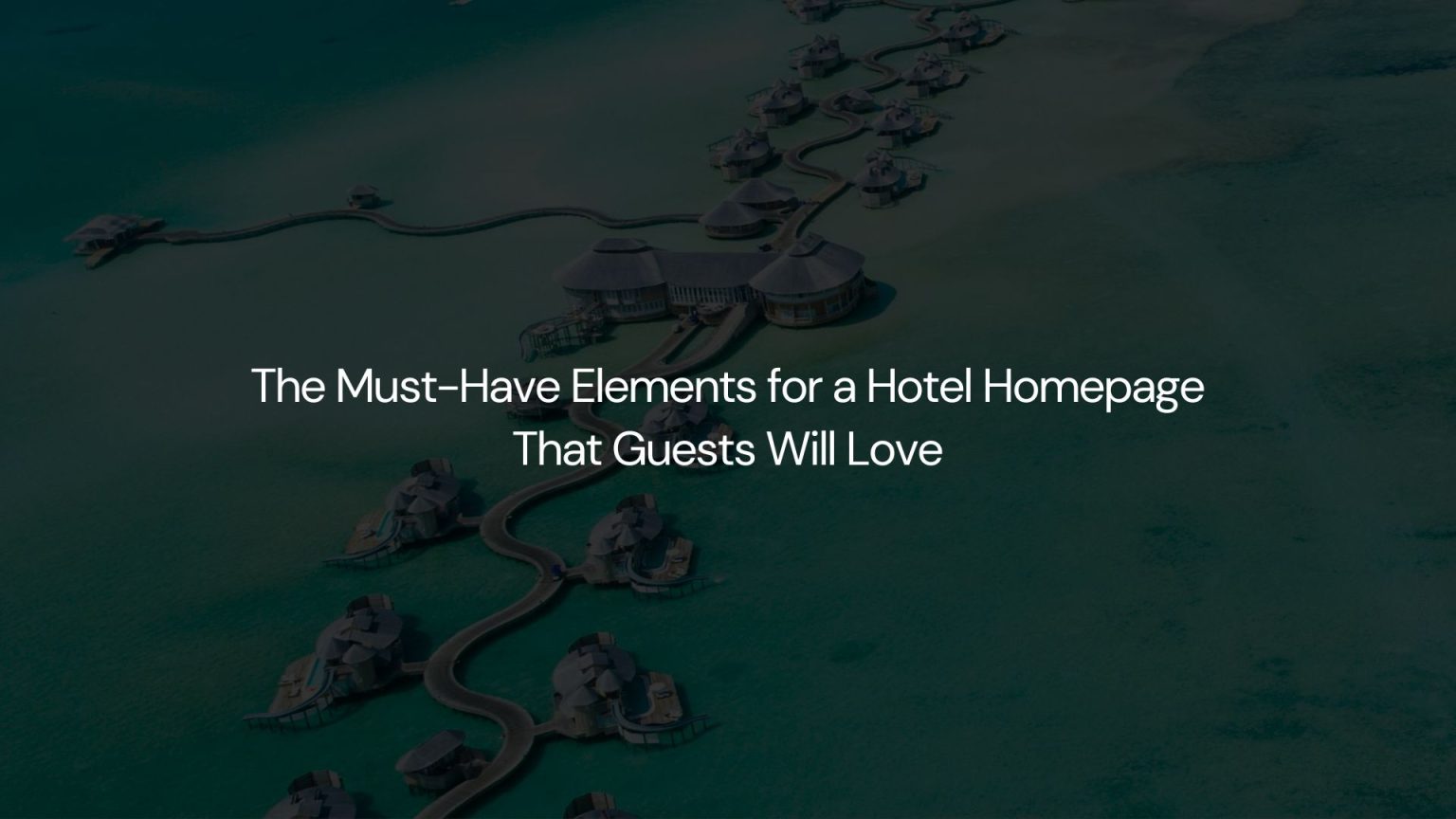 The Must-Have Elements for a Hotel Homepage That Guests Will Love