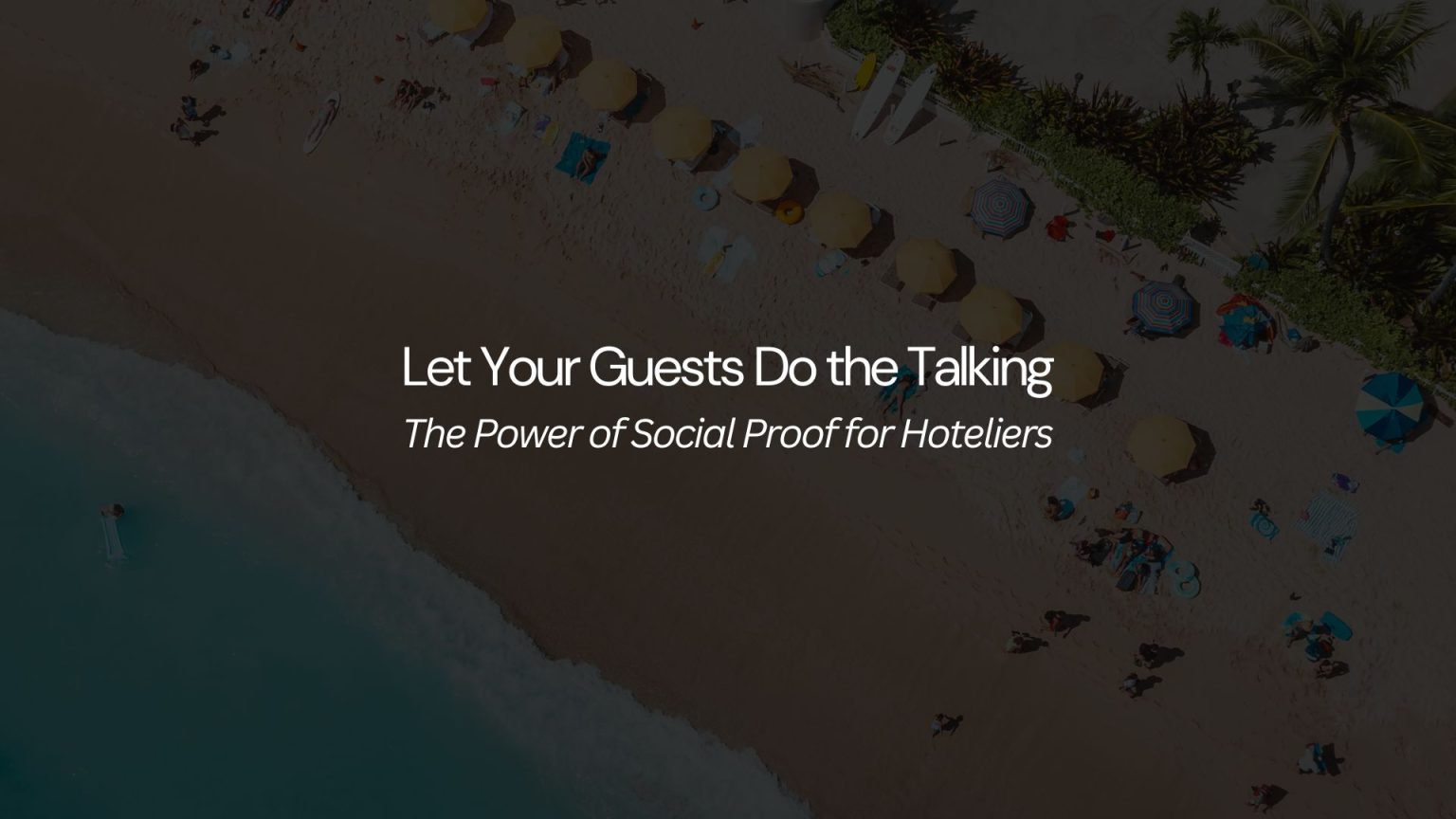 Let Your Guests Do the Talking. The Power of Social Proof for Hoteliers.
